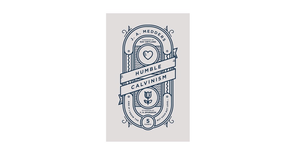 Humble Calvinism by JA&nbsp;Medders