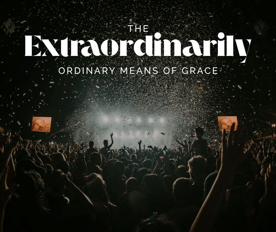 The Extraordinarily Ordinary  Means of&nbsp;Grace